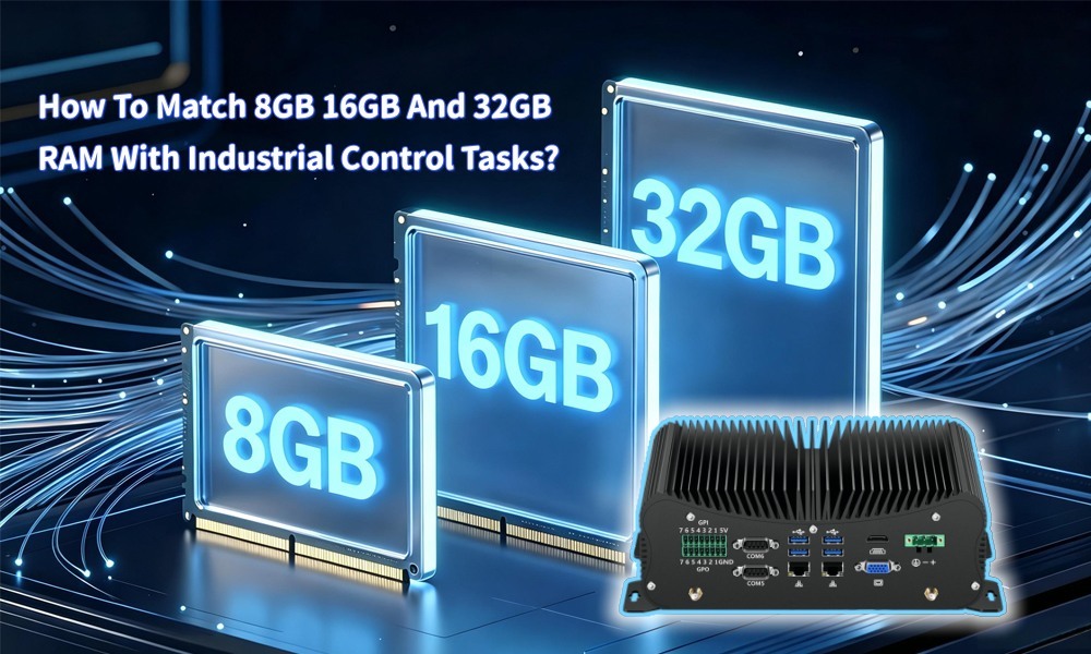 Blog công ty mới nhất về Cách kết hợp RAM 8GB, 16GB và 32GB với các tác vụ điều khiển công nghiệp? So sánh các kịch bản ứng dụng công nghiệp dưới